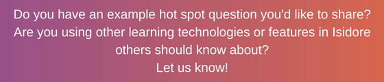 Do you have an example hot spot question you'd like to share? Are you using other learning technologies or features in Isidore others should know about? Let us know! Click to email elearning@udayton.edu.